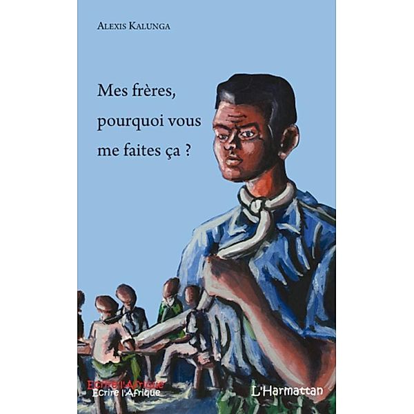 Mes freres pourquoi vous me faites ca ?, Alexis Kalunga Alexis Kalunga