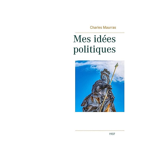 Mes idées politiques - Charles Maurras -1937, Charles Maurras