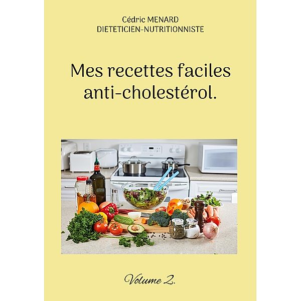 Mes recettes faciles anti-cholestérol / Savoir quoi manger tout simplement... Bd.-, Cédric Menard