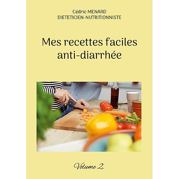 Mes recettes faciles anti-diarrhée / Savoir quoi manger tout simplement... Bd.-, Cédric Menard