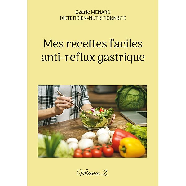 Mes recettes faciles anti-reflux gastrique / Savoir quoi manger tout simplement... Bd.-, Cédric Menard