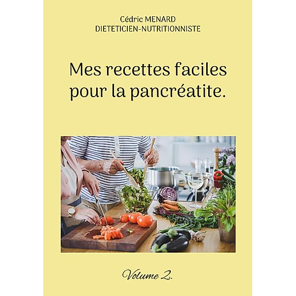 Mes recettes faciles pour la pancréatite. / Savoir quoi manger tout simplement... Bd.-, Cédric Menard