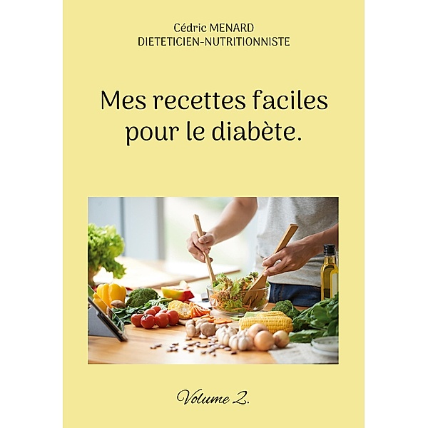 Mes recettes faciles pour le diabète. / Savoir quoi manger tout simplement... Bd.-, Cédric Menard
