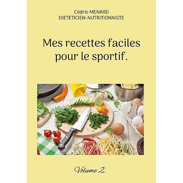 Mes recettes faciles pour le sportif. / Savoir quoi manger tout simplement... Bd.-, Cédric Menard