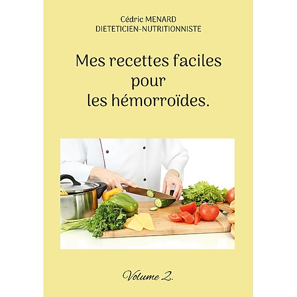 Mes recettes faciles pour les hémorroïdes. / Savoir quoi manger tout simplement... Bd.-, Cédric Menard