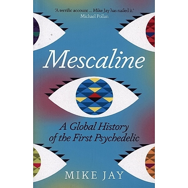 Mescaline - A Global History of the First Psychedelic, Mike Jay