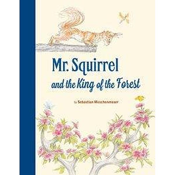 Meschenmoser, S: Mr Squirrel and the King of the Forest, Sebastian Meschenmoser