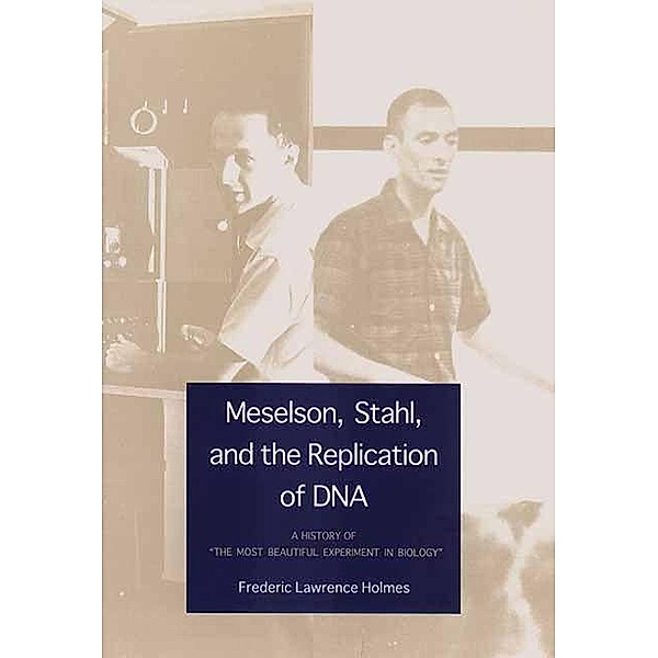 Meselson, Stahl, and the Replication of DNA, Frederic Lawrence Holmes