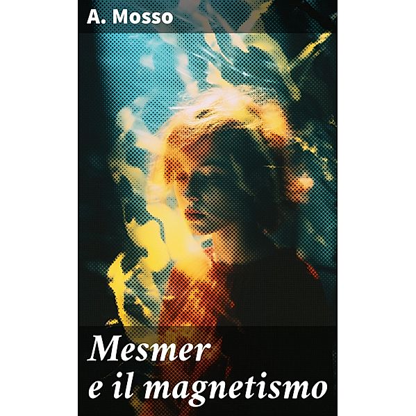 Mesmer e il magnetismo, A. Mosso
