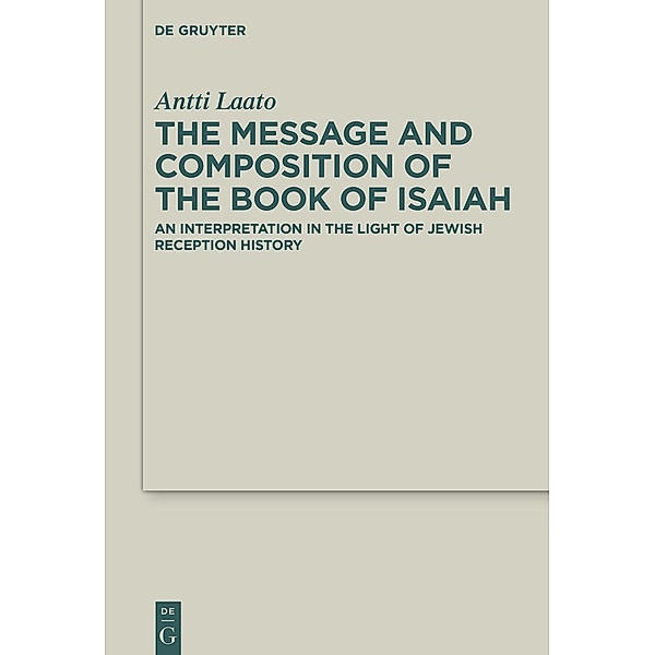 Message and Composition of the Book of Isaiah / Deuterocanonical and Cognate Literature Studies, Antti Laato