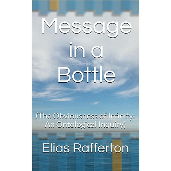 Message in a Bottle (The Obviousness of Infinity: An Ontological Inquiry), Elias Rafferton