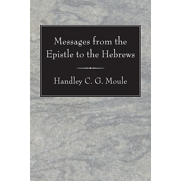 Messages from the Epistle to the Hebrews / H.C.G. Moule Biblical Library, Handley C. G. Moule