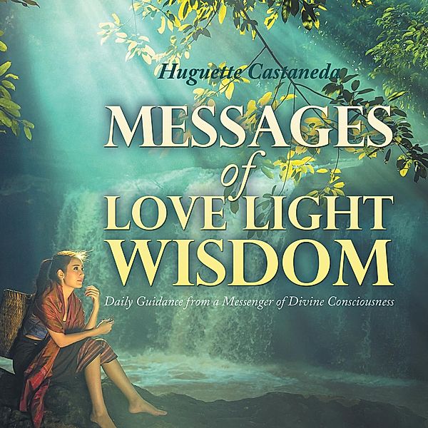 Messages of Love Light & Wisdom, Huguette Castaneda