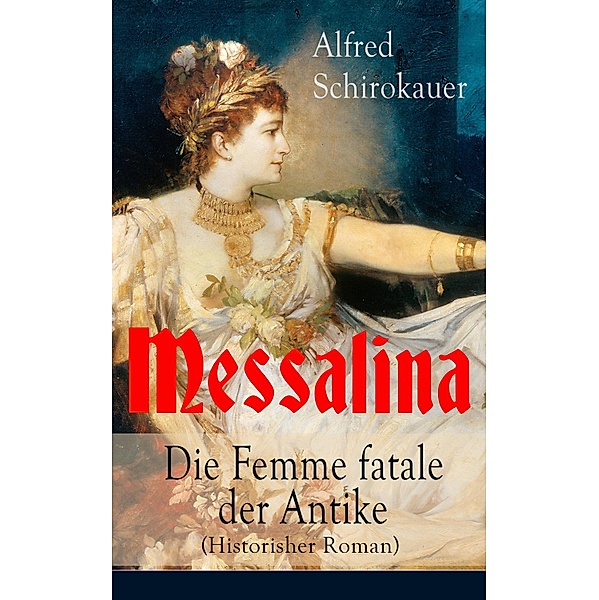 Messalina - Die Femme fatale der Antike (Historisher Roman), Alfred Schirokauer