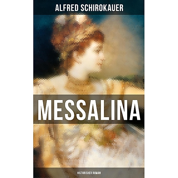 MESSALINA: Historisher Roman, Alfred Schirokauer