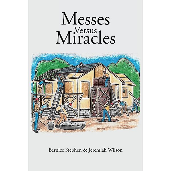 Messes Versus Miracles / Christian Faith Publishing, Inc., Bernice Stephen