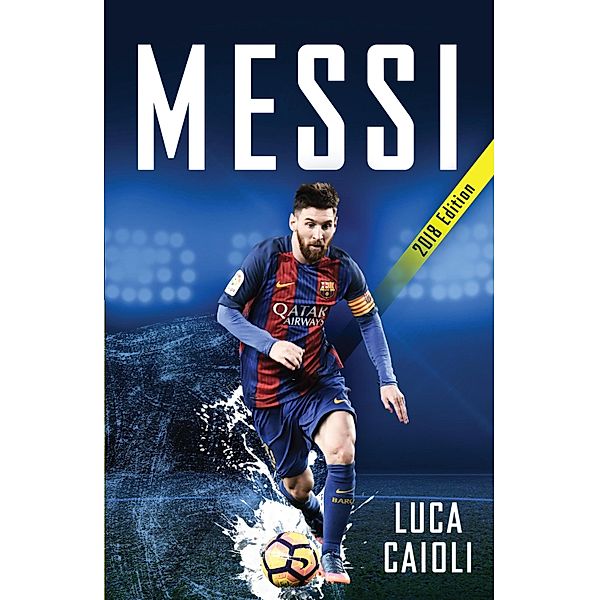 Messi - 2018 Updated Edition / Luca Caioli, Luca Caioli