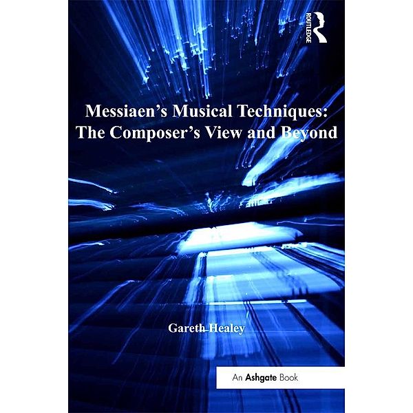 Messiaen's Musical Techniques: The Composer's View and Beyond, Gareth Healey