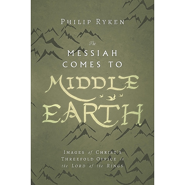 Messiah Comes to Middle-Earth, Philip Ryken