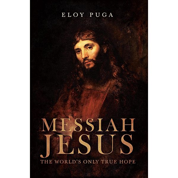 Messiah Jesus: The World's Only True Hope, Eloy Puga