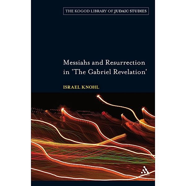 Messiahs and Resurrection in 'The Gabriel Revelation' / Robert & Arlene Kogod Library of Judaic Studies Bd.6, Israel Knohl