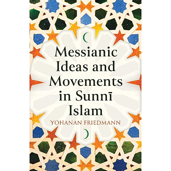 Messianic Ideas and Movements in Sunni Islam, Yohanan Friedmann