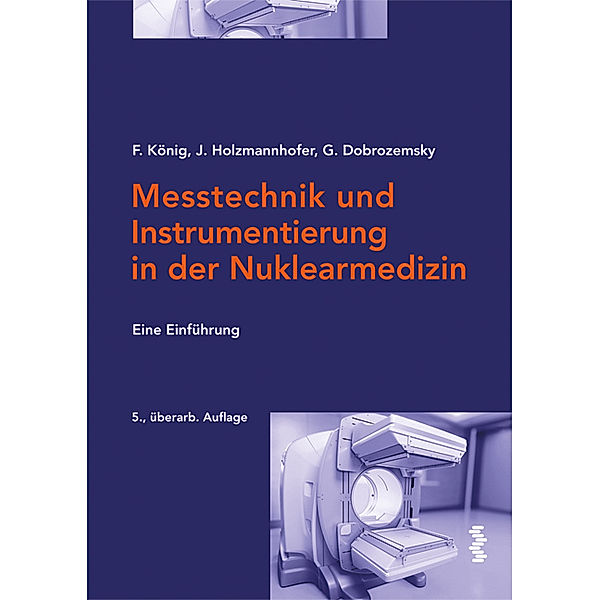 Messtechnik und Instrumentierung in der Nuklearmedizin, Franz König, Johannes Holzmannhofer, Georg Dobrozemsky