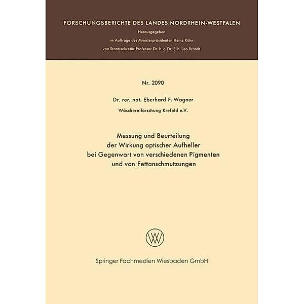 Messung und Beurteilung der Wirkung optischer Aufheller bei Gegenwart von verschiedenen Pigmenten und von Fettanschmutzungen / Forschungsberichte des Wirtschafts- und Verkehrsministeriums Nordrhein-Westfalen, Eberhard F. Wagner