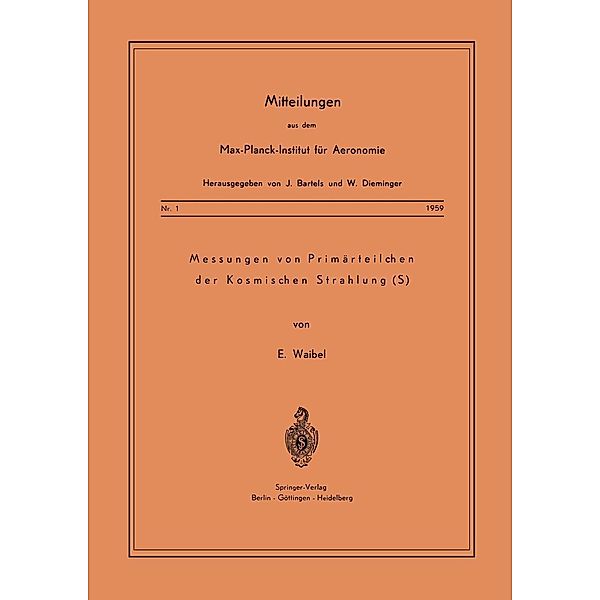 Messung von Primärteilchen der Kosmischen Strahlung / Mitteilungen aus dem Max-Planck-Institut für Aeronomie Bd.1, E. Waibel