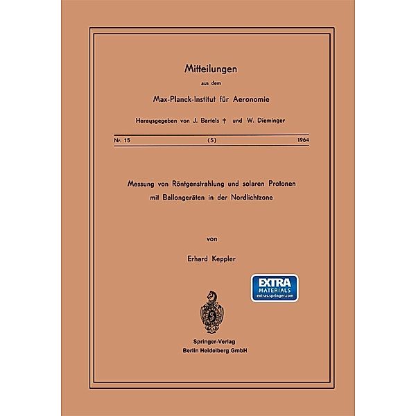 Messung von Röntgenstrahlung und Solaren Protonen mit Ballongeräten in der Nordlichtzone / Mitteilungen aus dem Max-Planck-Institut für Aeronomie Bd.15, E. Keppler