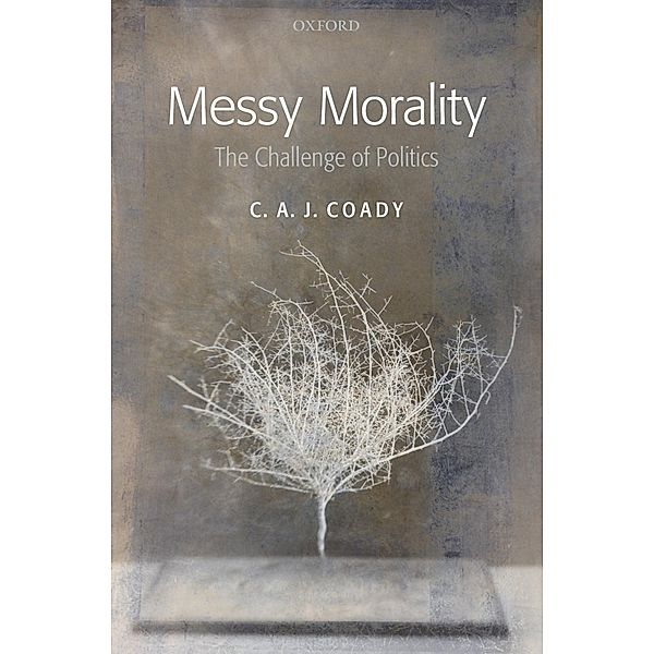 Messy Morality / Uehiro Series in Practical Ethics, C. A. J. Coady