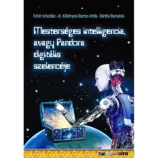 Mesterséges intelligencia avagy Pandora digitális szelencéje, Attila Kökényesi Bartos, Krisztián Fehér, Barnabás Bártfai