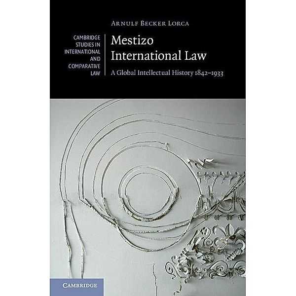 Mestizo International Law / Cambridge Studies in International and Comparative Law, Arnulf Becker Lorca