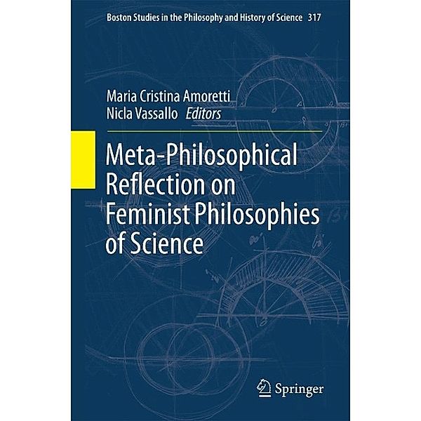 Meta-Philosophical Reflection on Feminist Philosophies of Science / Boston Studies in the Philosophy and History of Science Bd.317