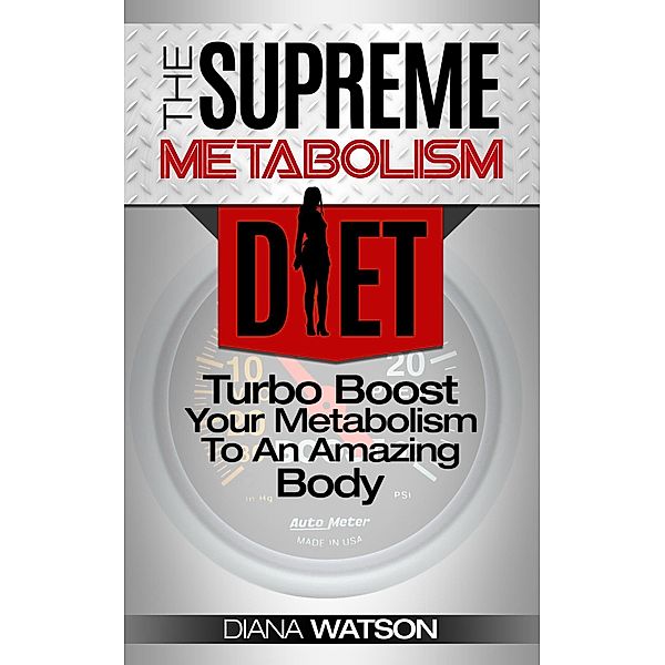 Metabolism Diet: Supreme Turbo Boost Your Metabolism To An Amazing Body: The Ultimate Metabolism Plan and Metabolic Typing Diet - Complete With Intermittent Fasting For Weight Loss & Fat Loss, Diana Watson