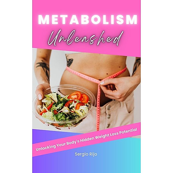 Metabolism Unleashed: Unlocking Your Body's Hidden Weight Loss Potential, Sergio Rijo