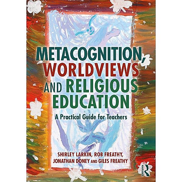Metacognition, Worldviews and Religious Education, Shirley Larkin, Rob Freathy, Jonathan Doney, Giles Freathy