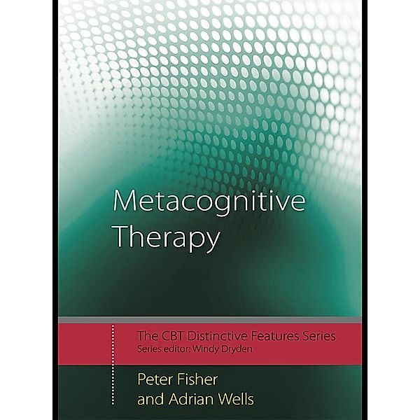 Metacognitive Therapy / CBT Distinctive Features, Peter Fisher, Adrian Wells
