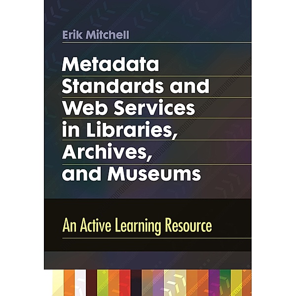 Metadata Standards and Web Services in Libraries, Archives, and Museums, Erik Mitchell