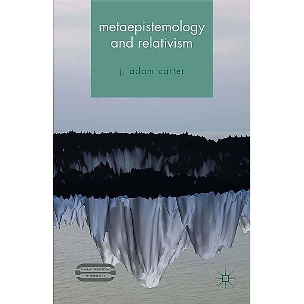 Metaepistemology and Relativism / Palgrave Innovations in Philosophy, J. Carter