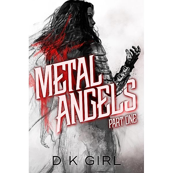 Metal Angels - Part One (The Facility Files, #1) / The Facility Files, D K Girl