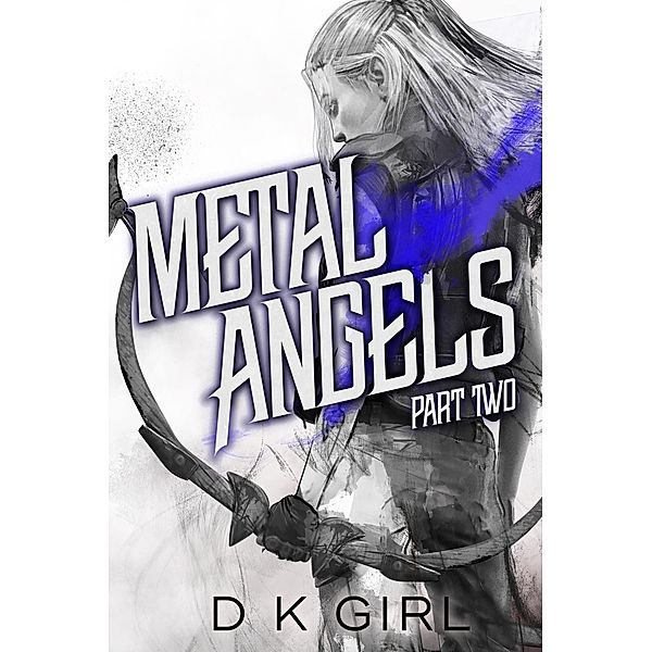 Metal Angels - Part Two (The Facility Files, #2) / The Facility Files, D K Girl