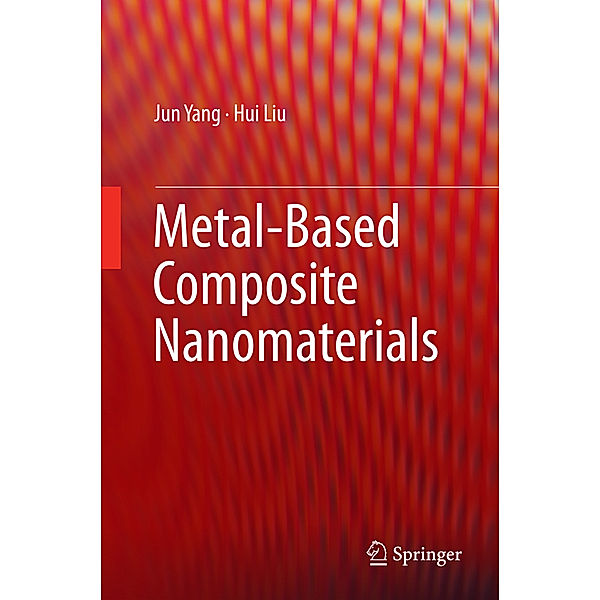 Metal-Based Composite Nanomaterials, Jun Yang, Hui Liu