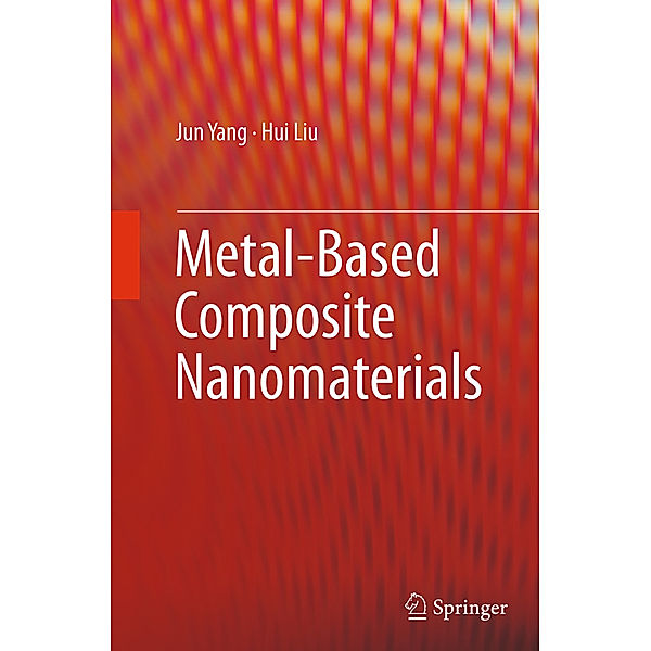 Metal-Based Composite Nanomaterials, Jun Yang, Hui Liu