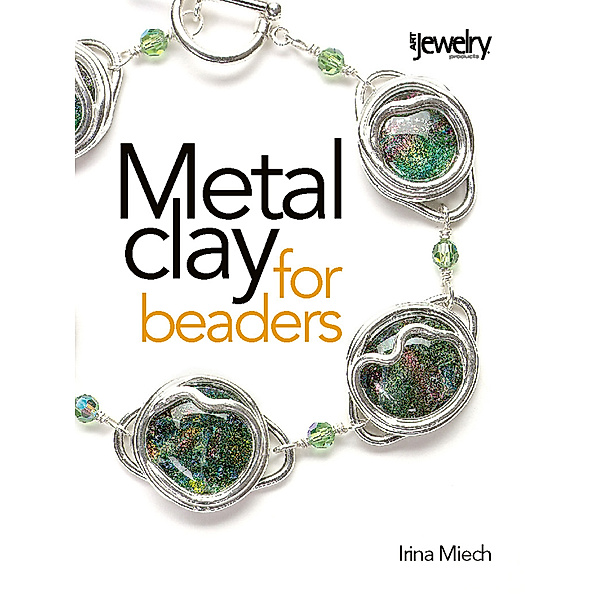 Metal Clay for Beaders, Irina Miech