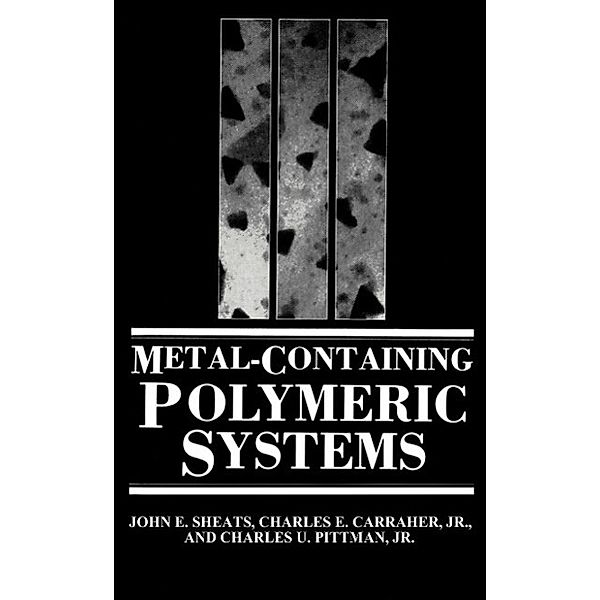 Metal-Containing Polymeric Systems, John E. Sheats, Charles E. Carraher Jr., Charles U. Pittman