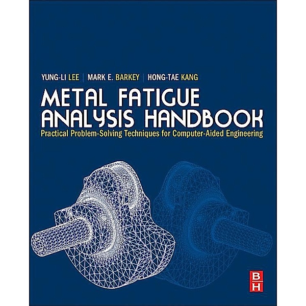 Metal Fatigue Analysis Handbook, Yung-Li Lee, Mark E. Barkey, Hong-Tae Kang