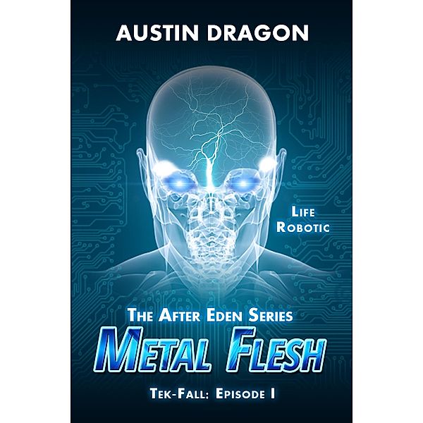 Metal Flesh (The After Eden Series: Tek-Fall, Episode I) / The After Eden Series: Tek-Fall, Austin Dragon