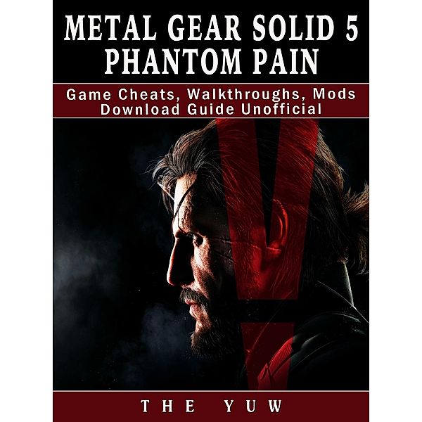 Metal Gear Solid 5 Phantom Pain Game Cheats, Walkthroughs, Mods Download Guide Unofficial / HSE Guides, The Yuw