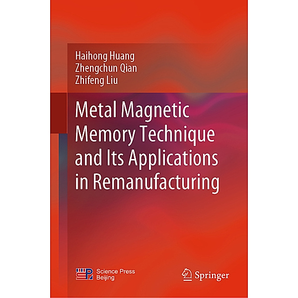 Metal Magnetic Memory Technique and Its Applications in Remanufacturing, Haihong Huang, Zhengchun Qian, Zhifeng Liu